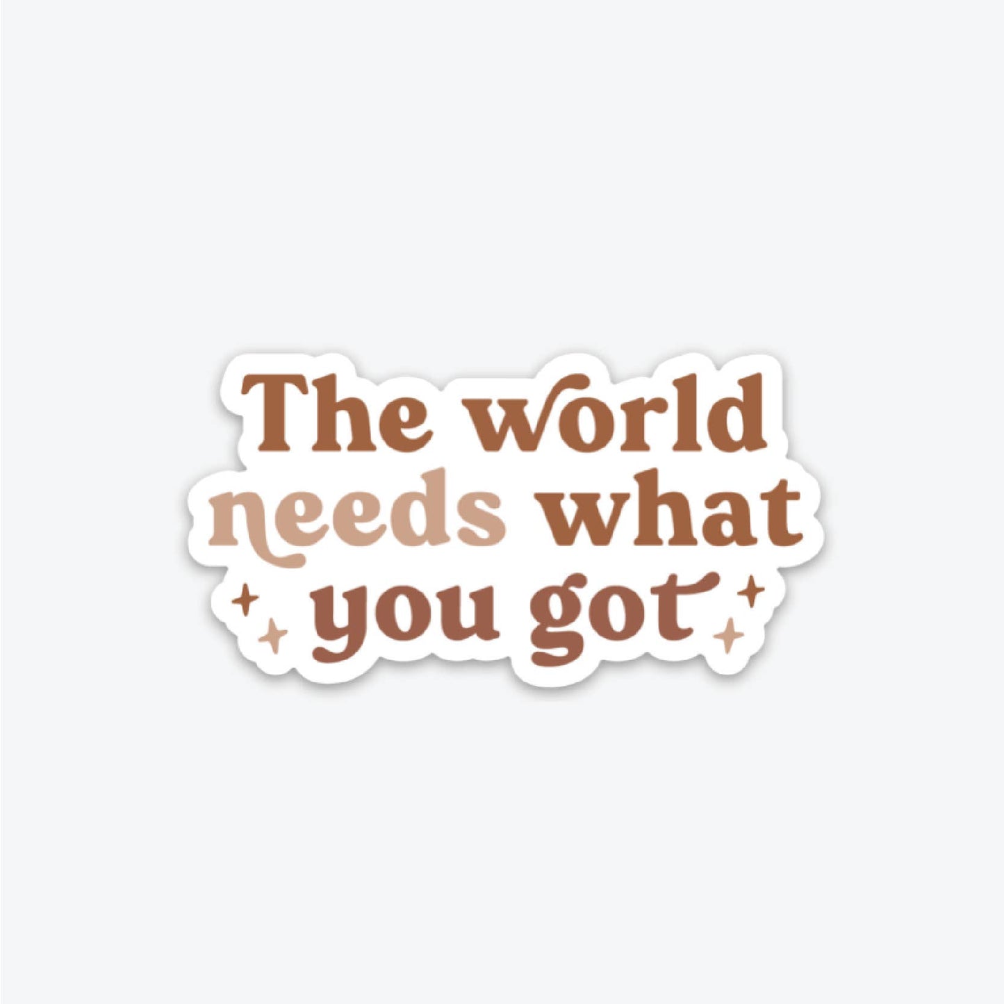 The World Needs What You Got - Sticker